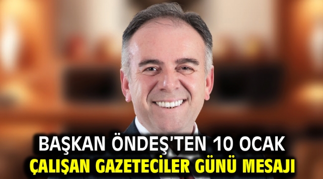 Başkan Öndeş'ten 10 Ocak Çalışan Gazeteciler Günü mesajı