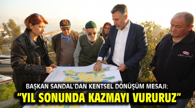 Başkan Sandal'dan kentsel dönüşüm mesajı