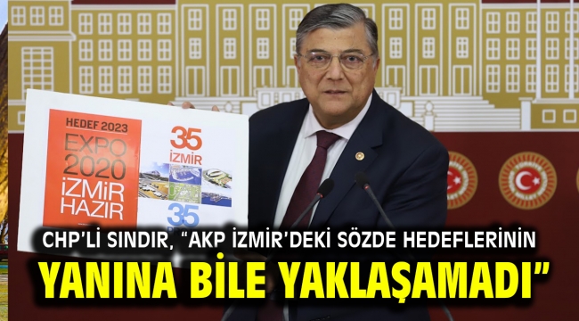 CHP'li Sındır, "AKP İzmir'deki sözde hedeflerinin yanına bile yaklaşamadı"