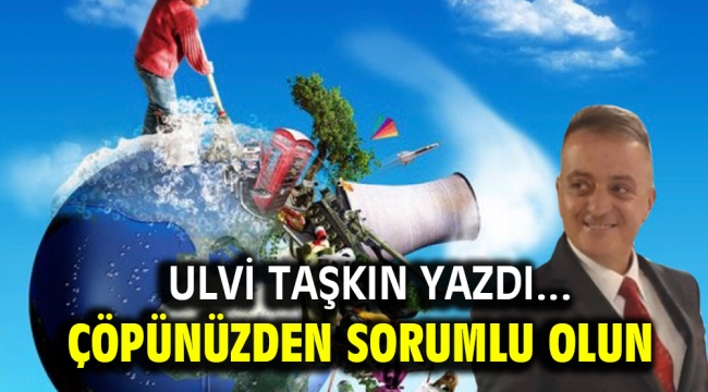 ÇÖPÜNÜZDEN SORUMLU OLUN