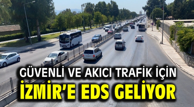 Güvenli ve akıcı trafik için İzmir'e EDS geliyor