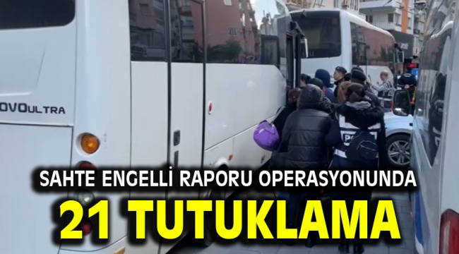 İzmir merkezli sahte engelli raporu operasyonunda 21 tutuklama