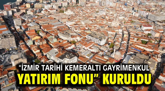 "İzmir Tarihi Kemeraltı Gayrimenkul Yatırım Fonu" kuruldu