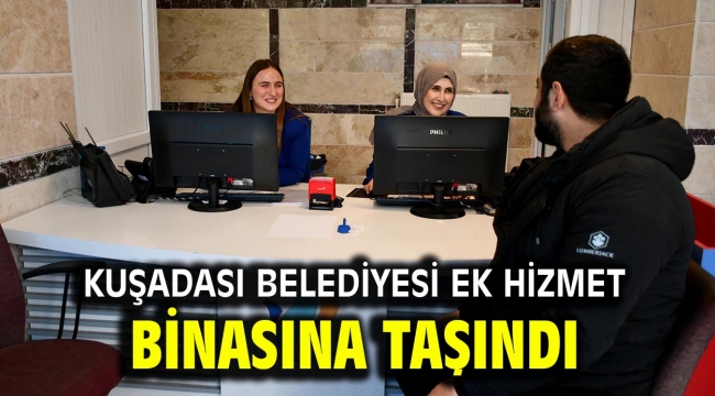 KUŞADASI BELEDİYESİ EK HİZMET BİNASINA TAŞINDI