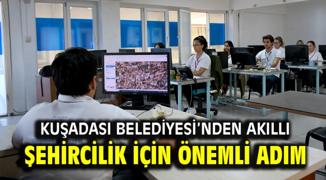 KUŞADASI BELEDİYESİ'NDEN AKILLI ŞEHİRCİLİK İÇİN ÖNEMLİ ADIM