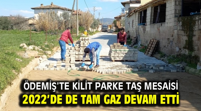 Ödemiş'te kilit parke taş mesaisi 2022'de de tam gaz devam etti 