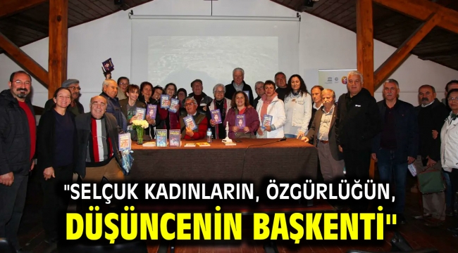 "SELÇUK KADINLARIN, ÖZGÜRLÜĞÜN, DÜŞÜNCENİN BAŞKENTİ"