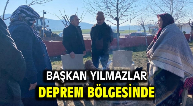 Başkan Yılmazlar deprem bölgesinde 