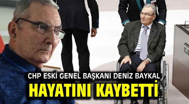 CHP eski Genel Başkanı Deniz Baykal hayatını kaybetti