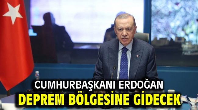 Cumhurbaşkanı Erdoğan deprem bölgesine gidecek