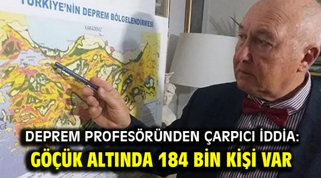 Deprem profesöründen çarpıcı iddia: Göçük altında 184 bin kişi var