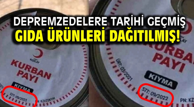 Depremzedelere tarihi geçmiş gıda ürünleri dağıtılmış!