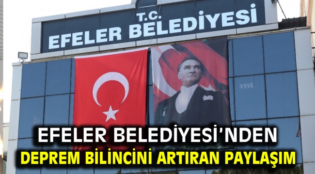 EFELER BELEDİYESİ'NDEN DEPREM BİLİNCİNİ ARTIRAN PAYLAŞIM