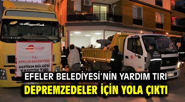 Efeler Belediyesi'nin yardım tırı depremzedeler için yola çıktı