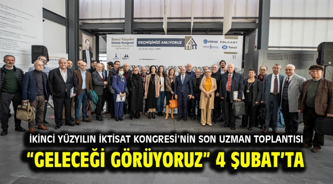 İkinci Yüzyılın İktisat Kongresi'nin son uzman toplantısı "Geleceği Görüyoruz" 4 Şubat'ta