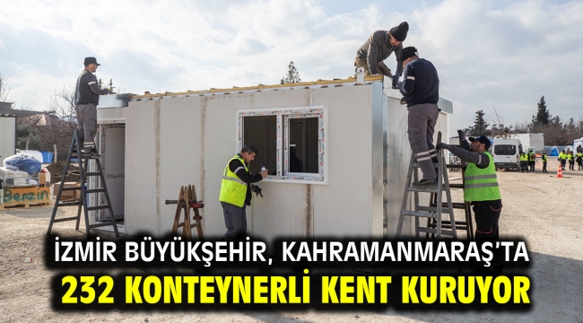 İzmir Büyükşehir, Kahramanmaraş'ta 232 konteynerli kent kuruyor