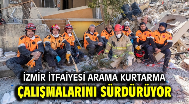 İzmir İtfaiyesi arama kurtarma çalışmalarını sürdürüyor