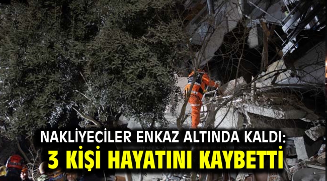 Nakliyeciler enkaz altında kaldı: 3 kişi hayatını kaybetti