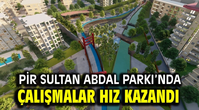 PİR SULTAN ABDAL PARKI'NDA ÇALIŞMALAR HIZ KAZANDI