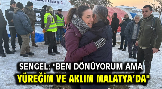 SENGEL: "BEN DÖNÜYORUM AMA YÜREĞİM VE AKLIM MALATYA'DA"