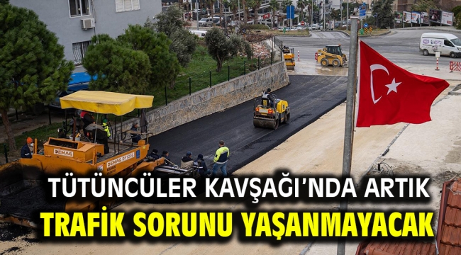 TÜTÜNCÜLER KAVŞAĞI'NDA ARTIK TRAFİK SORUNU YAŞANMAYACAK