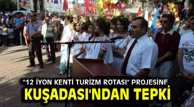 ''12 İYON KENTİ TURİZM ROTASI" PROJESİNE KUŞADASI'NDAN TEPKİ 