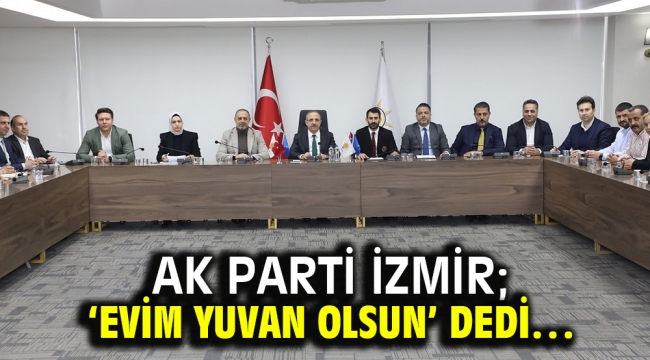 AK Parti İzmir; 'Evim Yuvan Olsun' dedi…