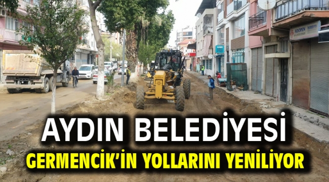 AYDIN BÜYÜKŞEHİR BELEDİYESİ GERMENCİK'İN YOLLARINI YENİLİYOR