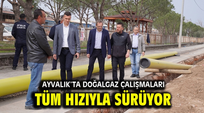 Ayvalık'ta doğalgaz çalışmaları tüm hızıyla sürüyor