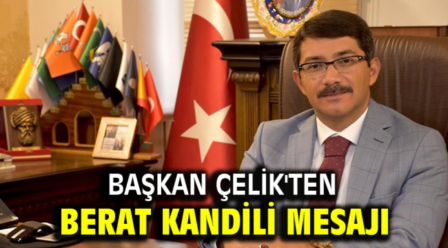 BAŞKAN ÇELİK'TEN BERAT KANDİLİ MESAJI  