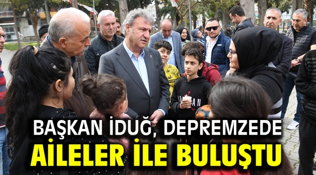 Başkan İduğ, depremzede aileler ile buluştu