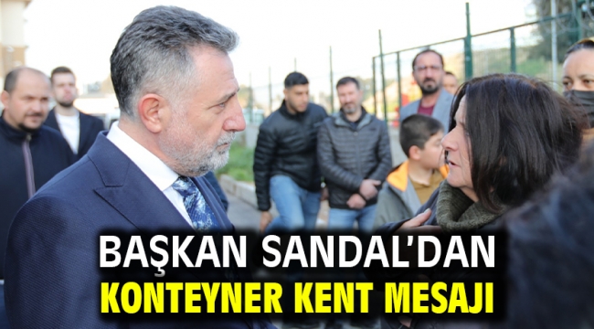 Başkan Sandal'dan konteyner kent mesajı