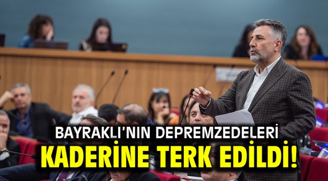 Bayraklı'nın depremzedeleri kaderine terk edildi!