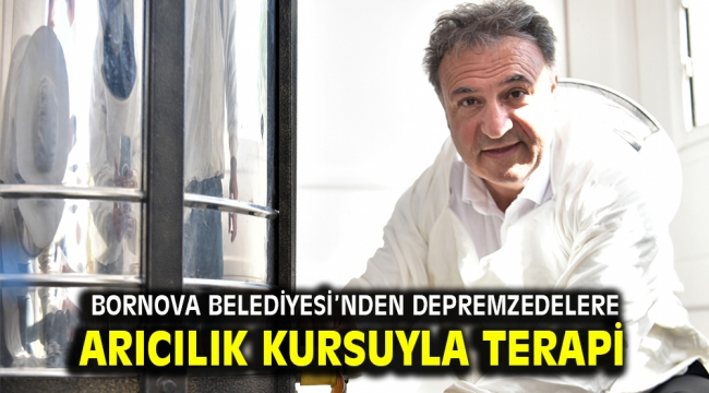 Bornova Belediyesi'nden depremzedelere arıcılık kursuyla terapi