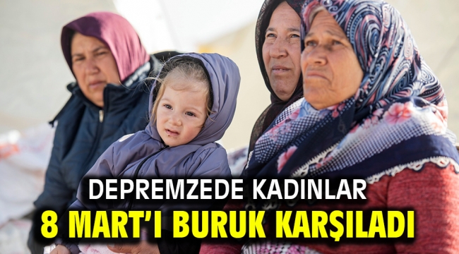 Depremzede kadınlar 8 Mart'ı buruk karşıladı