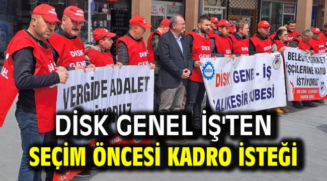 DİSK Genel İş'ten seçim öncesi kadro isteği