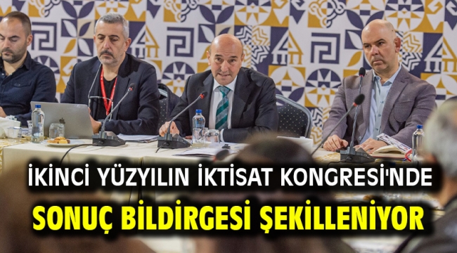 İkinci Yüzyılın İktisat Kongresi'nde sonuç bildirgesi şekilleniyor