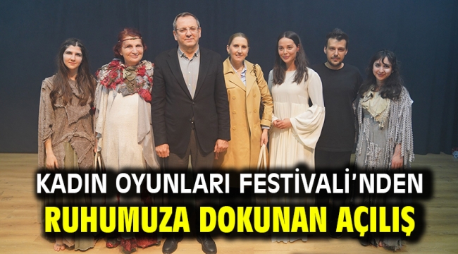 KADIN OYUNLARI FESTİVALİ'NDEN RUHUMUZA DOKUNAN AÇILIŞ