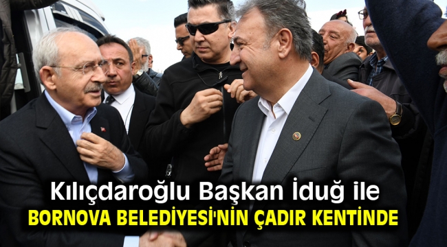 Kılıçdaroğlu Başkan İduğ ile Bornova Belediyesi'nin çadır kentinde