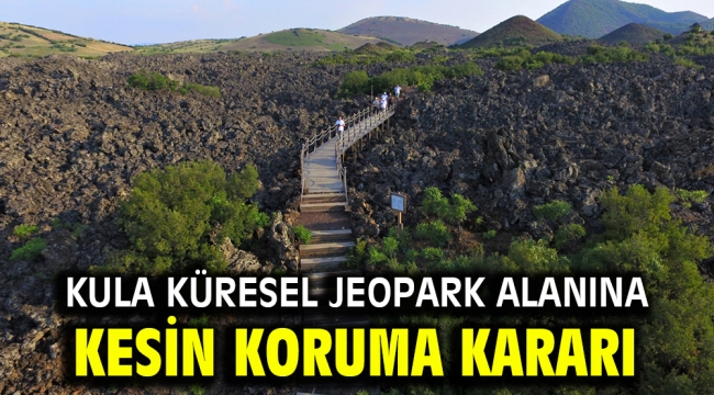 Kula Küresel Jeopark Alanı'na kesin koruma kararı 