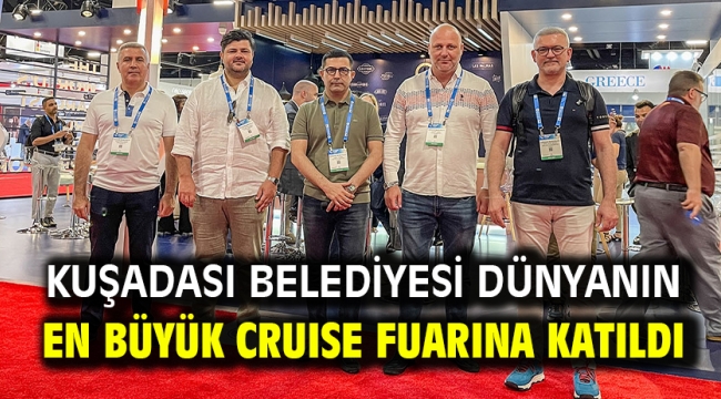 KUŞADASI BELEDİYESİ DÜNYANIN EN BÜYÜK CRUISE FUARINA KATILDI