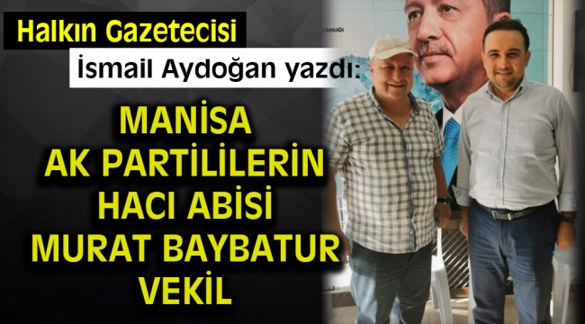 Manisa Ak Partililerin Hacı Abisi Murat Baybatur Vekil 