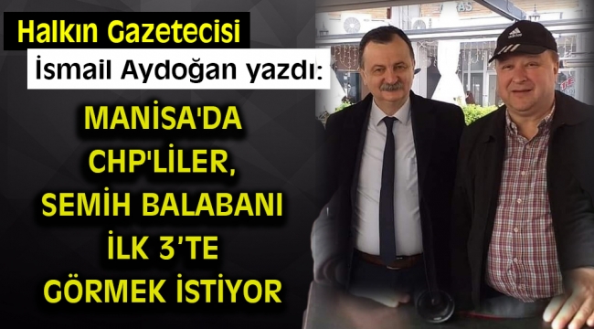 Manisa'da CHP'liler, Semih Balabanı ilk 3 te görmek istiyor