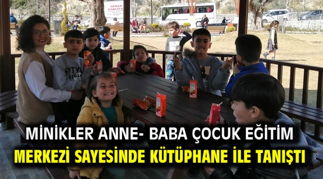 MİNİKLER ANNE- BABA ÇOCUK EĞİTİM MERKEZİ SAYESİNDE KÜTÜPHANE İLE TANIŞTI