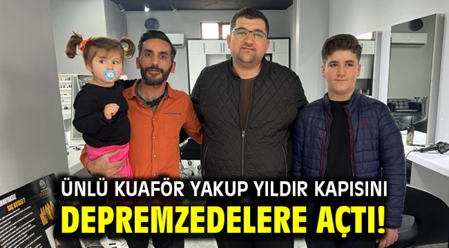 Ünlü kuaför Yakup Yıldır kapısını depremzedelere açtı!