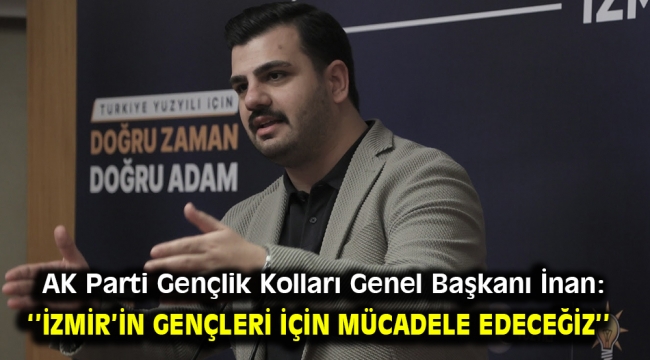 AK Parti Gençlik Kolları Genel Başkanı İnan: ''İzmir'in gençleri için mücadele edeceğiz''