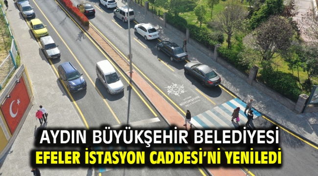 AYDIN BÜYÜKŞEHİR BELEDİYESİ EFELER İSTASYON CADDESİ'Nİ YENİLEDİ