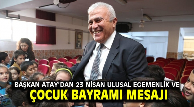 BAŞKAN ATAY'DAN 23 NİSAN ULUSAL EGEMENLİK VE ÇOCUK BAYRAMI MESAJI