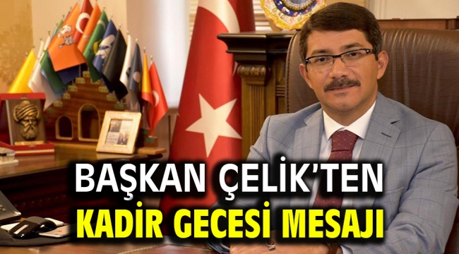 BAŞKAN ÇELİK'TEN KADİR GECESİ MESAJI