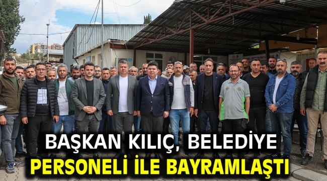 Başkan Kılıç, belediye personeli ile bayramlaştı